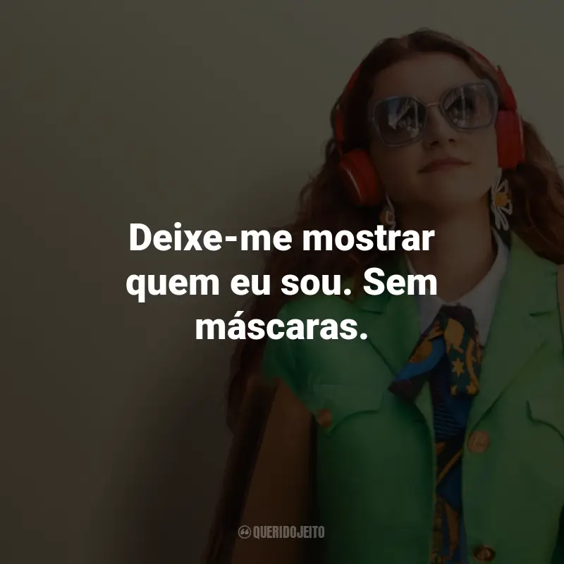 Frases do Filme Seja Você Mesma: Deixe-me mostrar quem eu sou. Sem máscaras.