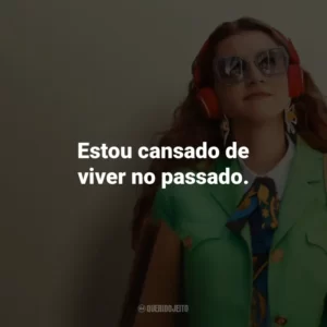 Estou cansado de viver no passado.