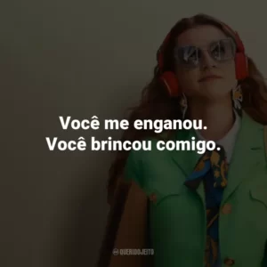 Você me enganou. Você brincou comigo.