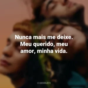 Nunca mais me deixe. Meu querido, meu amor, minha vida. Sem Ressentimentos (Filme)