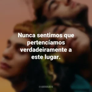 Nunca sentimos que pertencíamos verdadeiramente a este lugar. Sem Ressentimentos (Filme)