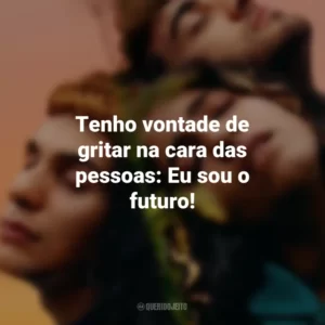 Tenho vontade de gritar na cara das pessoas: Eu sou o futuro! Sem Ressentimentos (Filme)