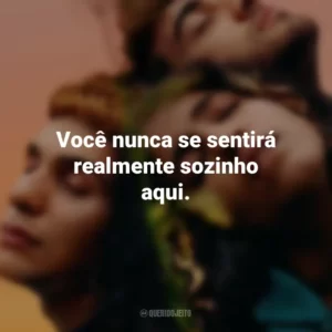 Você nunca se sentirá realmente sozinho aqui. Sem Ressentimentos (Filme)