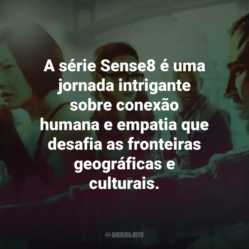 Frases da Série Sense8: A série Sense8 é uma jornada intrigante sobre conexão humana e empatia que desafia as fronteiras geográficas e culturais.