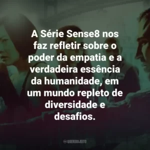 A Série Sense8 nos faz refletir sobre o poder da empatia e a verdadeira essência da humanidade, em um mundo repleto de diversidade e desafios.