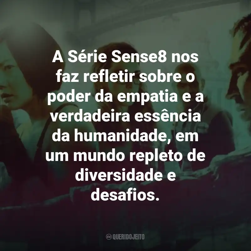 Frases da Série Sense8: A Série Sense8 nos faz refletir sobre o poder da empatia e a verdadeira essência da humanidade, em um mundo repleto de diversidade e desafios.