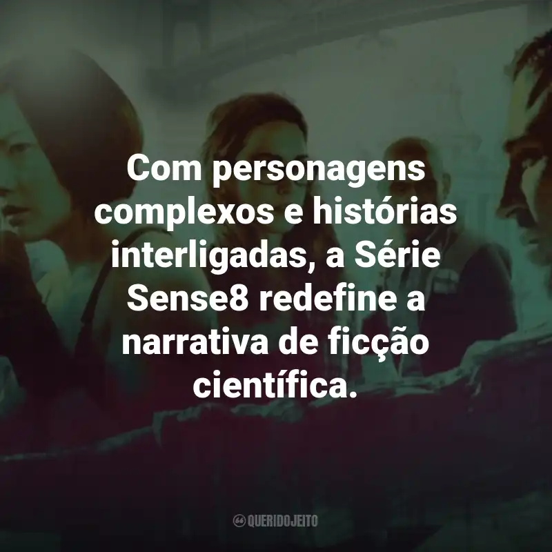 Frases da Série Sense8: Com personagens complexos e histórias interligadas, a Série Sense8 redefine a narrativa de ficção científica.