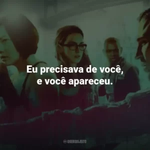 Eu precisava de você, e você apareceu.