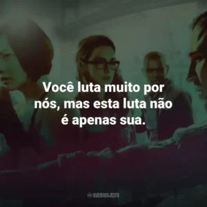 Você luta muito por nós, mas esta luta não é apenas sua.