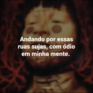 Andando por essas ruas sujas, com ódio em minha mente.