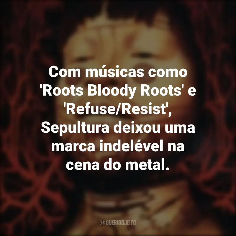 Frases da Banda Sepultura : Com músicas como 'Roots Bloody Roots' e 'Refuse/Resist', Sepultura deixou uma marca indelével na cena do metal.