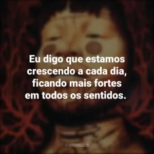 Eu digo que estamos crescendo a cada dia, ficando mais fortes em todos os sentidos.