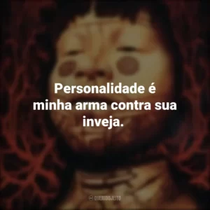 Personalidade é minha arma contra sua inveja.