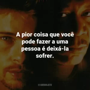 A pior coisa que você pode fazer a uma pessoa é deixá-la sofrer. – Detetive Mills.