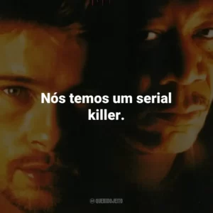 Nós temos um serial killer. – Detetive Somerset.