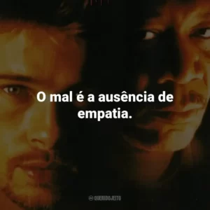 O mal é a ausência de empatia. – Detetive Somerset.