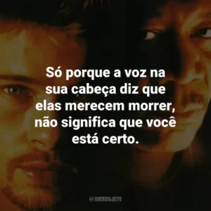 Só porque a voz na sua cabeça diz que elas merecem morrer, não significa que você está certo. – Detetive Somerset.