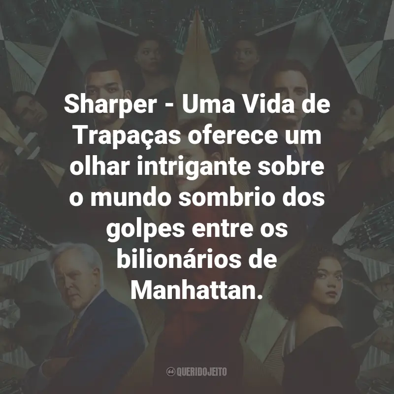 Frases do Filme Sharper: Uma Vida de Trapaças: Sharper - Uma Vida de Trapaças oferece um olhar intrigante sobre o mundo sombrio dos golpes entre os bilionários de Manhattan.