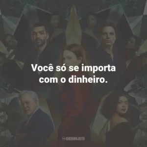 Você só se importa com o dinheiro.