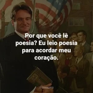 Por que você lê poesia? Eu leio poesia para acordar meu coração.
