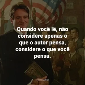 Quando você lê, não considere apenas o que o autor pensa, considere o que você pensa.