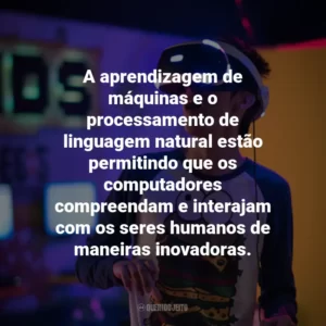 A aprendizagem de máquinas e o processamento de linguagem natural estão permitindo que os computadores compreendam e interajam com os seres humanos de maneiras inovadoras.
