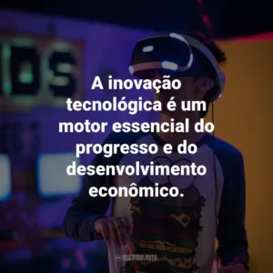 A inovação tecnológica é um motor essencial do progresso e do desenvolvimento econômico.
