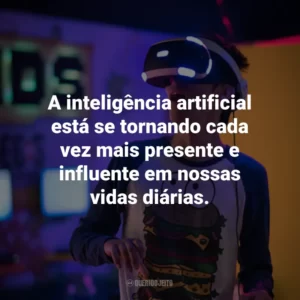 A inteligência artificial está se tornando cada vez mais presente e influente em nossas vidas diárias.