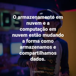 O armazenamento em nuvem e a computação em nuvem estão mudando a forma como armazenamos e compartilhamos dados.