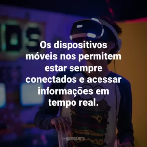 Os dispositivos móveis nos permitem estar sempre conectados e acessar informações em tempo real.
