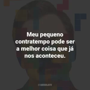 Meu pequeno contratempo pode ser a melhor coisa que já nos aconteceu.