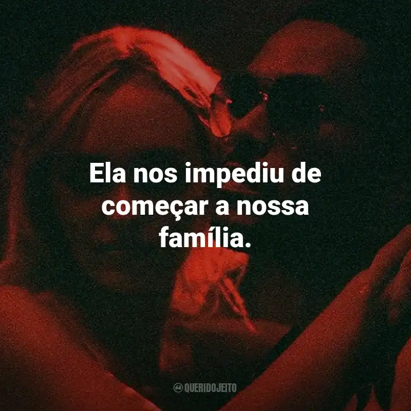 Frases da Série The Idol: Ela nos impediu de começar a nossa família.