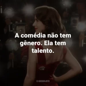 A comédia não tem gênero. Ela tem talento.
