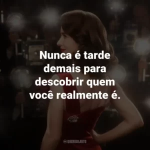 Nunca é tarde demais para descobrir quem você realmente é.