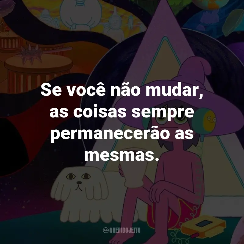 Frases da Série The Midnight Gospel: Se você não mudar, as coisas sempre permanecerão as mesmas.