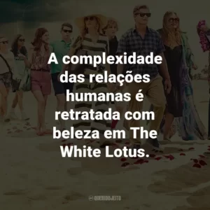 A complexidade das relações humanas é retratada com beleza em The White Lotus.