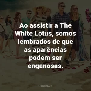 Ao assistir a The White Lotus, somos lembrados de que as aparências podem ser enganosas.