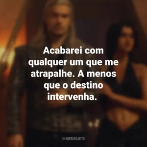 Acabarei com qualquer um que me atrapalhe. A menos que o destino intervenha. The Witcher (Série)
