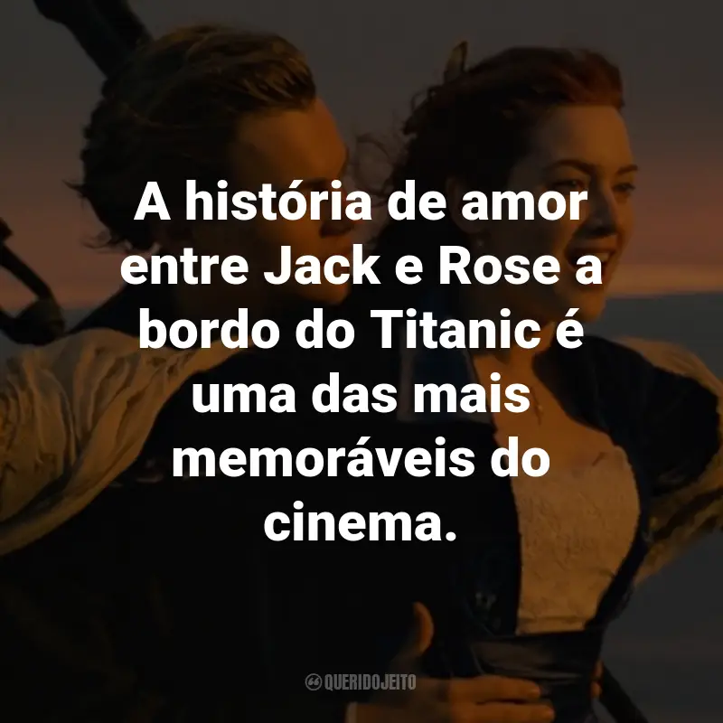 Frases do Filme Titanic: A história de amor entre Jack e Rose a bordo do Titanic é uma das mais memoráveis do cinema.