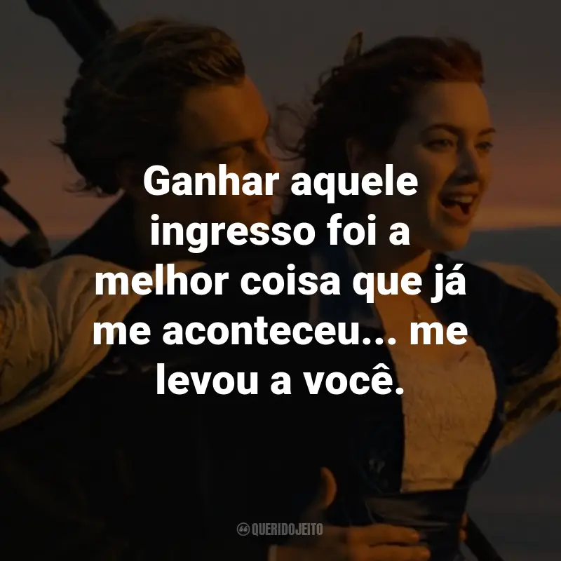 Frases do Filme Titanic: Ganhar aquele ingresso foi a melhor coisa que já me aconteceu... me levou a você. - Jack Dawson.