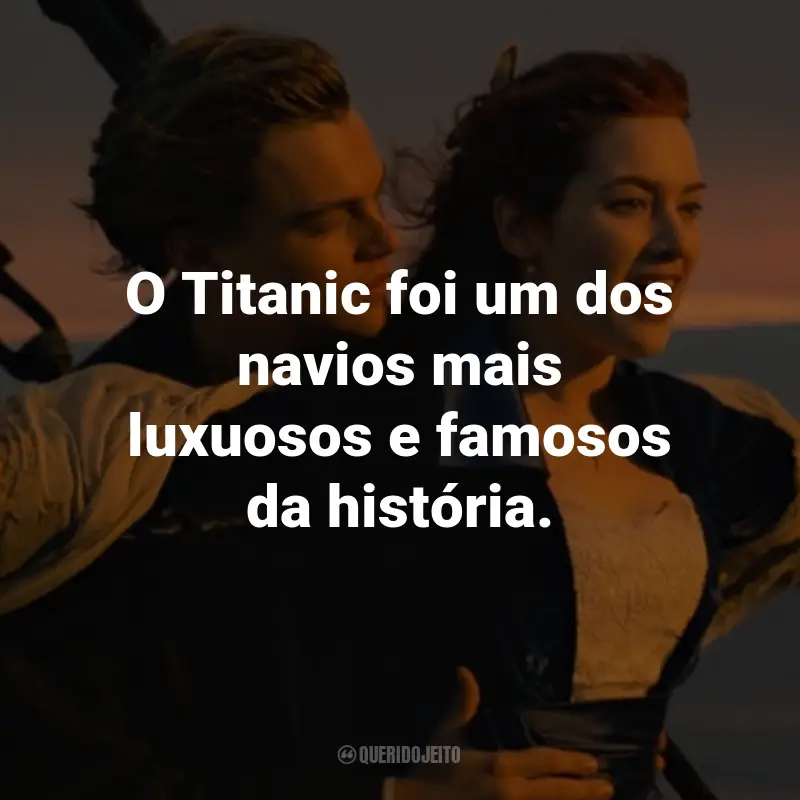 Frases do Filme Titanic: O Titanic foi um dos navios mais luxuosos e famosos da história.