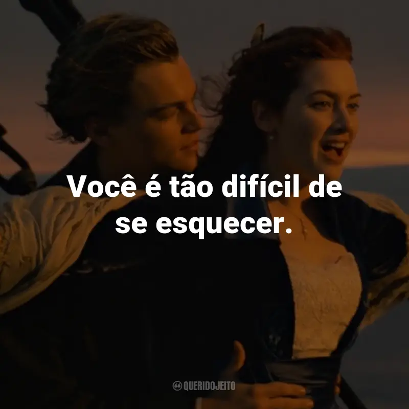 Frases do Filme Titanic: Você é tão difícil de se esquecer. - Jack Dawson.