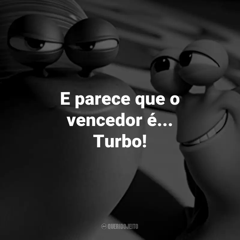 Frases do Filme Turbo: E parece que o vencedor é... Turbo!