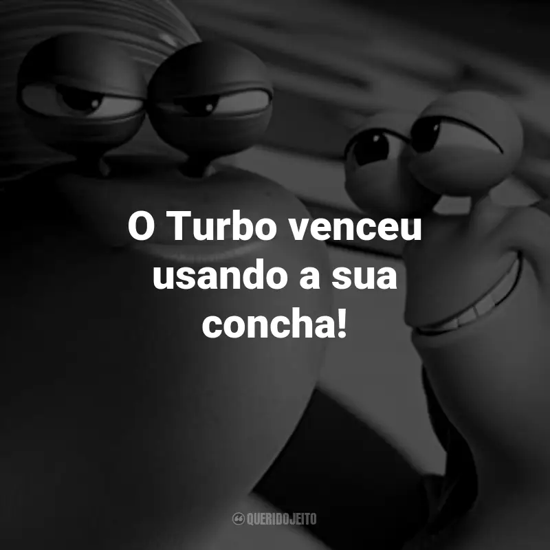 Frases do Filme Turbo: O Turbo venceu usando a sua concha!