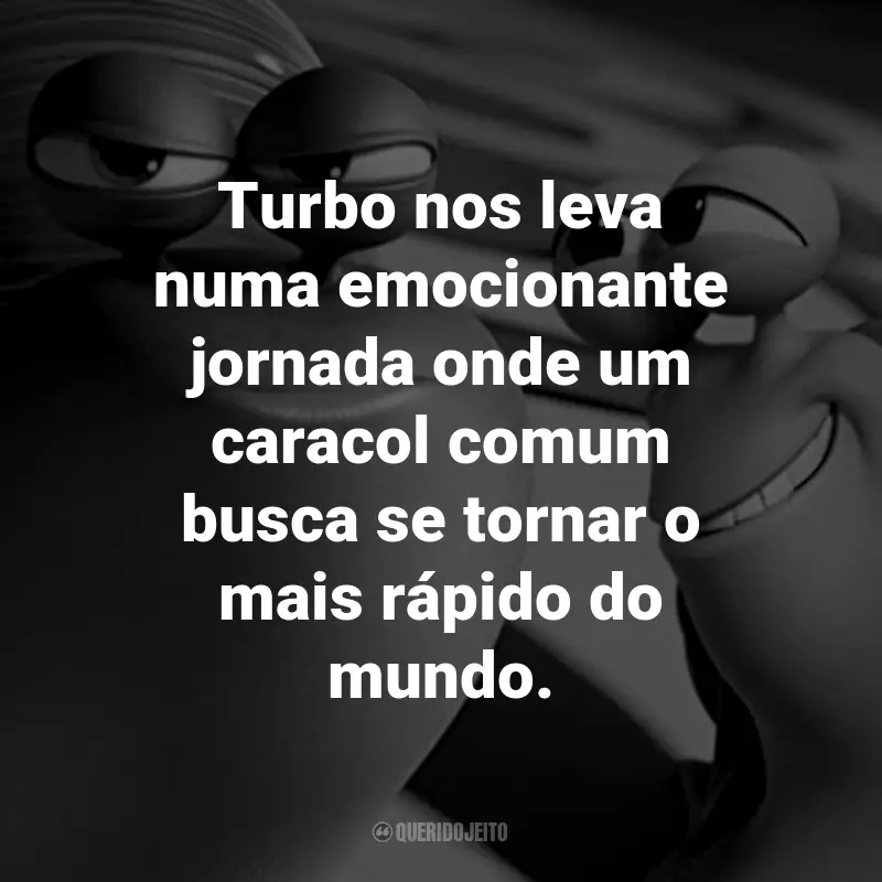 Frases do Filme Turbo: Turbo nos leva numa emocionante jornada onde um caracol comum busca se tornar o mais rápido do mundo.