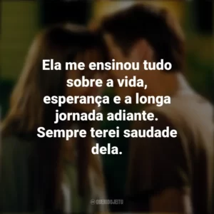 Ela me ensinou tudo sobre a vida, esperança e a longa jornada adiante. Sempre terei saudade dela. Um Amor para Recordar (Filme)