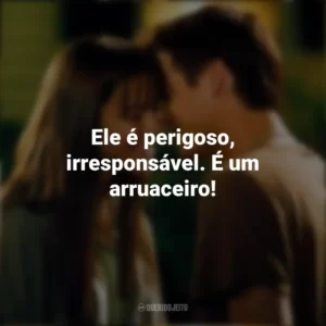 Ele é perigoso, irresponsável. É um arruaceiro! Um Amor para Recordar (Filme)