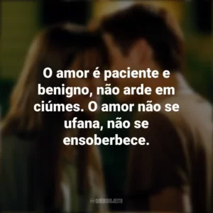 O amor é paciente e benigno, não arde em ciúmes. O amor não se ufana, não se ensoberbece. Um Amor para Recordar (Filme)