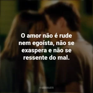 O amor não é rude nem egoísta, não se exaspera e não se ressente do mal. Um Amor para Recordar (Filme)