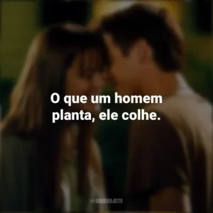 O que um homem planta, ele colhe. Um Amor para Recordar (Filme)